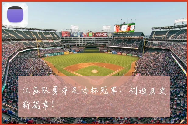 江苏队勇夺足协杯冠军,创造历史新篇章!