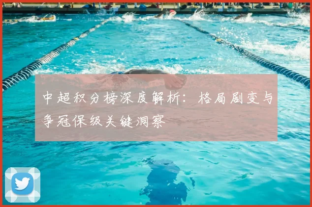 中超积分榜深度解析:格局剧变与争冠保级关键洞察